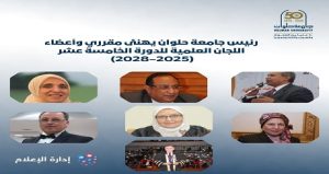 رئيس جامعة حلوان يهنئ مقرري وأعضاء اللجان العلمية للدورة الخامسة عشر (2025–2028)