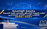 جامعة العاصمة تعلن شروط الالتحاق بأقسام كلية التربية للطلاب الجدد للعام الجامعي 2026/2027
